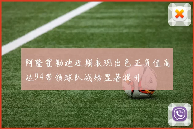 阿隆霍勒迪近期表现出色正负值高达94带领球队战绩显著提升